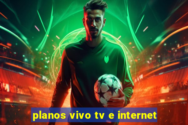 planos vivo tv e internet